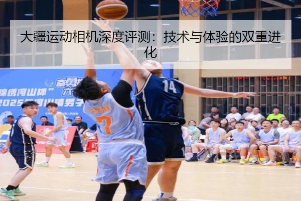 大疆运动相机深度评测：技术与体验的双重进化