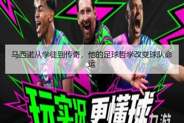 马西诺从学徒到传奇，他的足球哲学改变球队命运